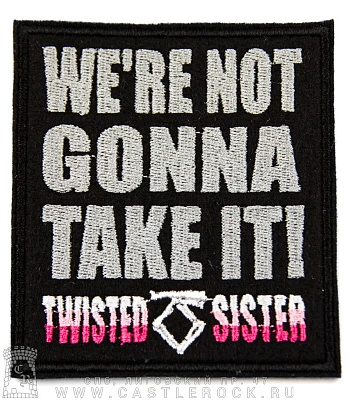 нашивка twisted sister "we're not gonna take it" (вышивка)