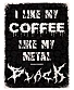 табличка i like my coffee like my metal black