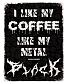 табличка i like my coffee like my metal black