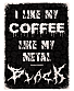  i like my coffee like my metal black